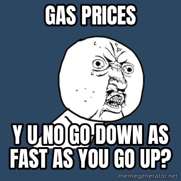 Y U No meme: gas prices / y u no go down as fast as you go up?