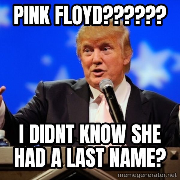 Annoying Facebook Girl meme: pink floyd?????? / i didnt know she had a last name?