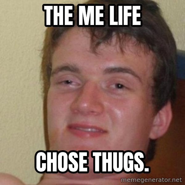 really high guy meme: THE ME LIFE / CHOSE THUGS.