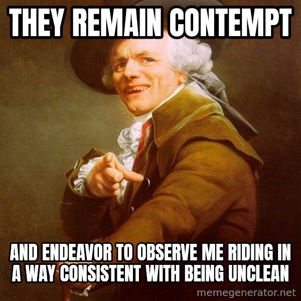 Joseph Ducreux meme: They Remain contempt / And endeavor to observe me rIding in a way cOnsistent with being unclean