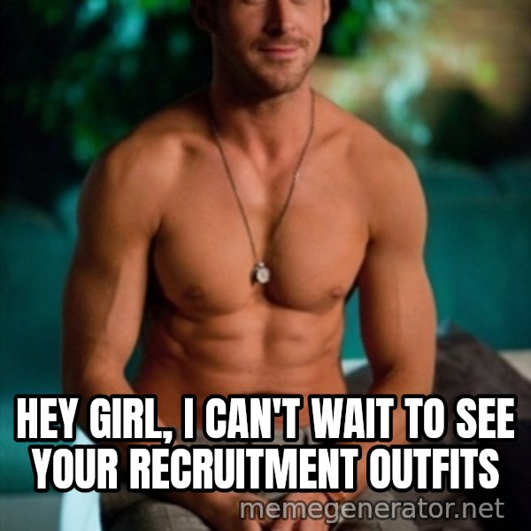 Shirtless Ryan Gosling meme: hey girl, I can't wait to see your recruitment outfits