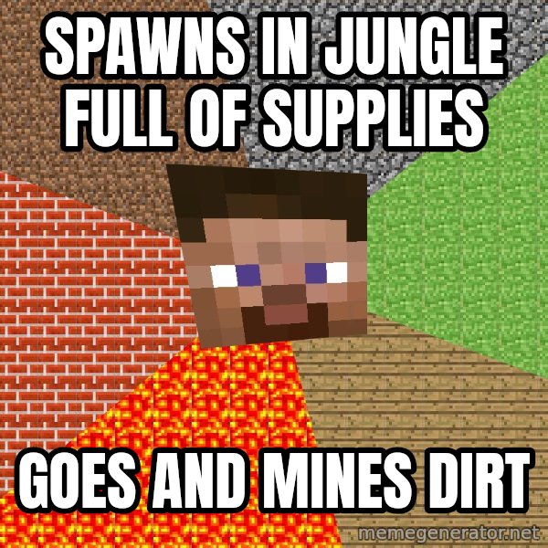 Minecraft Guy meme: spawns in jungle full of supplies / goes and mines dirt