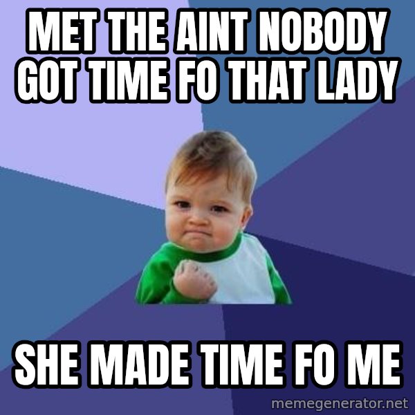 Success Kid meme: met the aint nobody got time fo that lady / she made time fo me