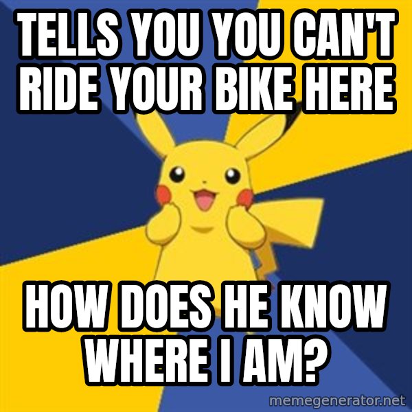 Pokemon Logic  meme: tells you you can't ride your bike here / how does he know where i am?