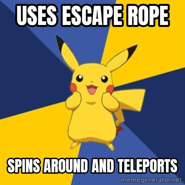 Pokemon Logic  meme: uses escape rope / spins around and teleports