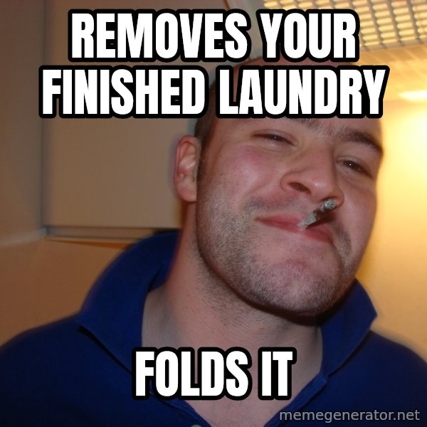 Good Guy Greg meme: removes your finished laundry / folds it