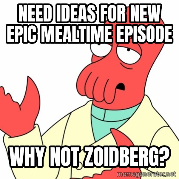 Why not zoidberg? meme: need ideas for new epic mealtime episode / Why not zoidberg?