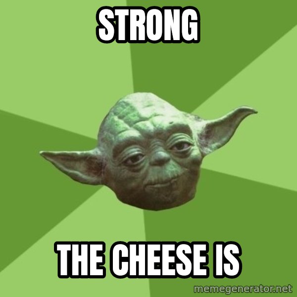 Advice Yoda Gives meme: strong / the cheese is