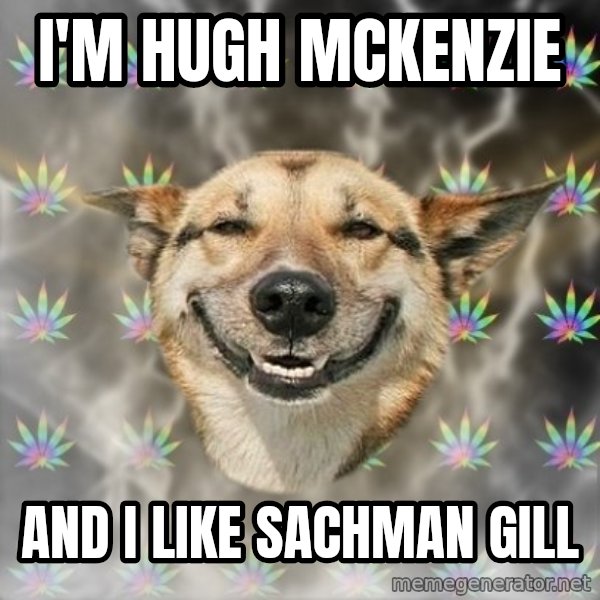 Stoner Dog meme: I'm Hugh mckenzie / and i like sachman gill