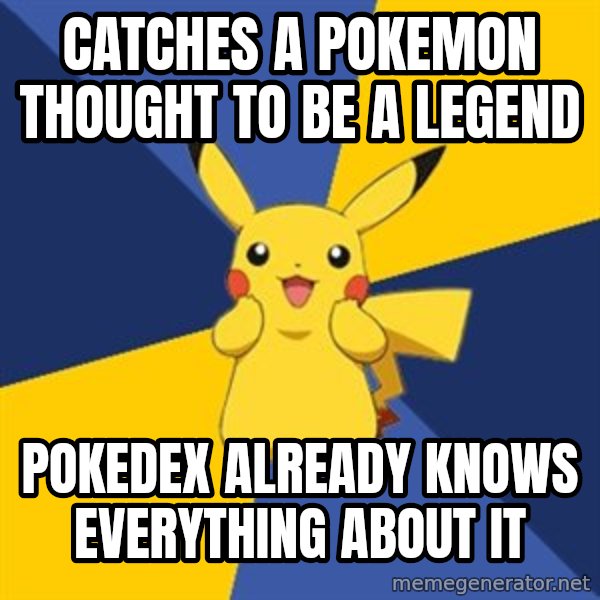 Pokemon Logic  meme: catches a pokemon thought to be a legend / pokedex already knows everything about it