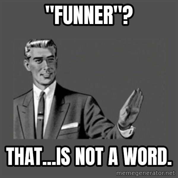 Grammar Guy meme: "funner"? / That...is not a word.