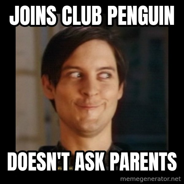 Tobey_Maguire meme: joins club penguin / doesn't ask parents