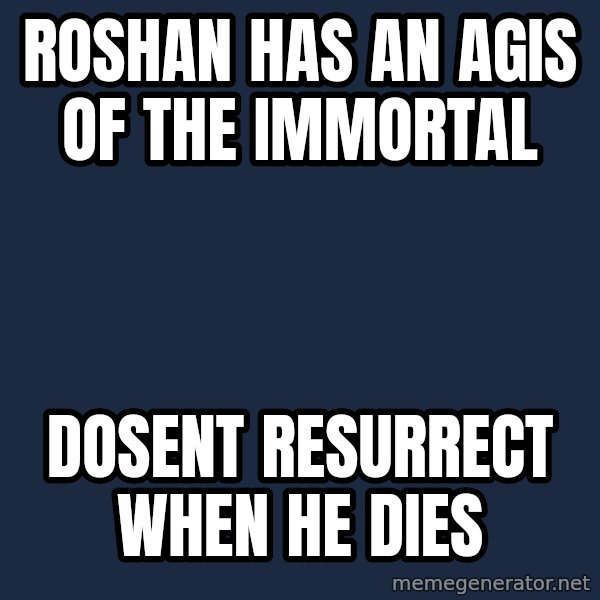 Average Dota Player meme: ROShan has an agis of the immortal / Dosent resurrect when he dies