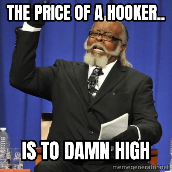 Rent Is Too Damn High meme: The price of a hooker.. / is to damn high