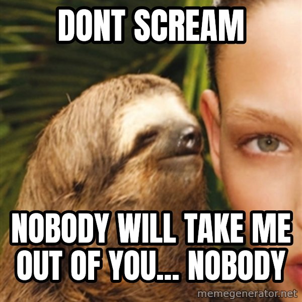 The Rape Sloth meme: Dont scream / Nobody will take me out of you... NoBody