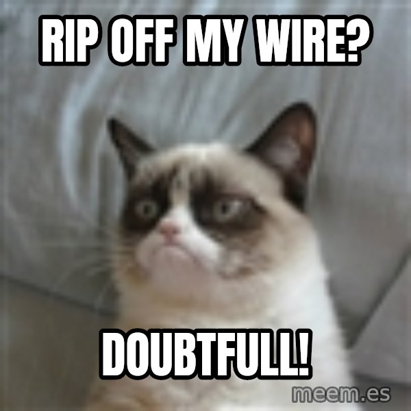 Grumpy Cat ={ meme: rip off my wire? / doubtfull!