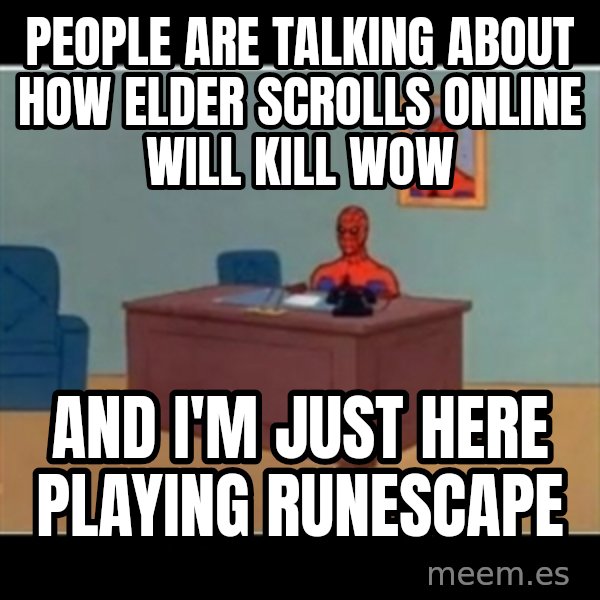 Spiderman office meme: People are talking about how elder scrolls online will kill wow / and I'm just here playing runescape