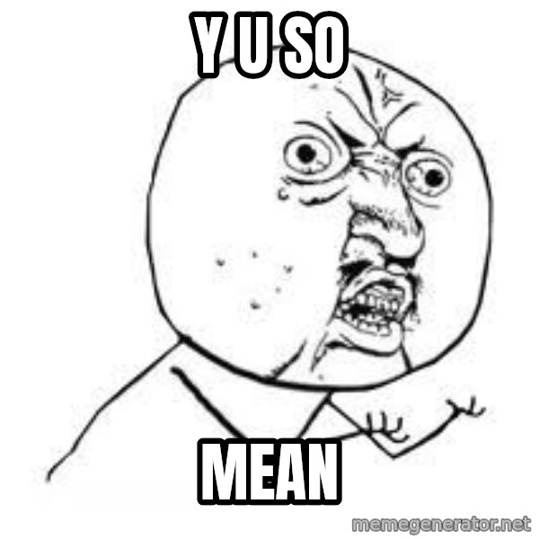 Y U SO meme: Y U SO / MEAN