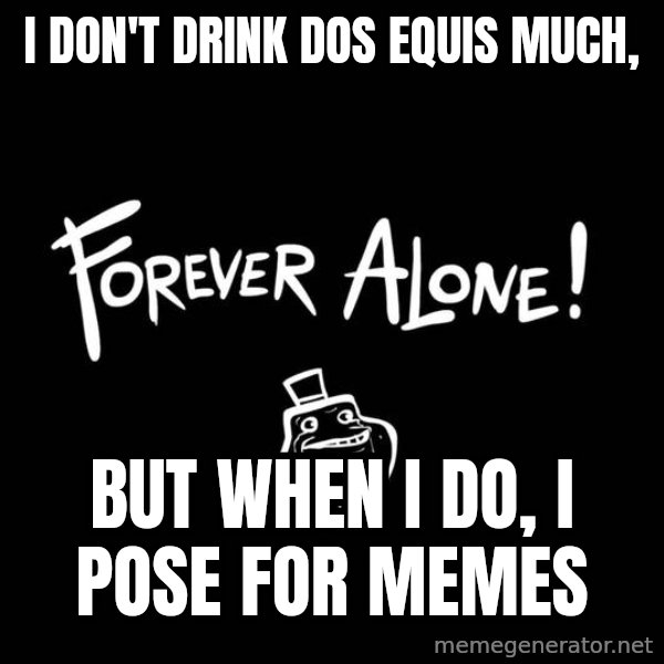 The Most Interesting Man In The World meme: i don't drink dos equis much, / but when I do, i pose for memes