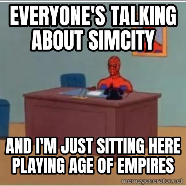 Spiderman Desk meme: EVERYONE'S TALKING ABOUT SIMCITY / AND I'M JUST SITTING HERE PLAYING AGE OF EMPIRES