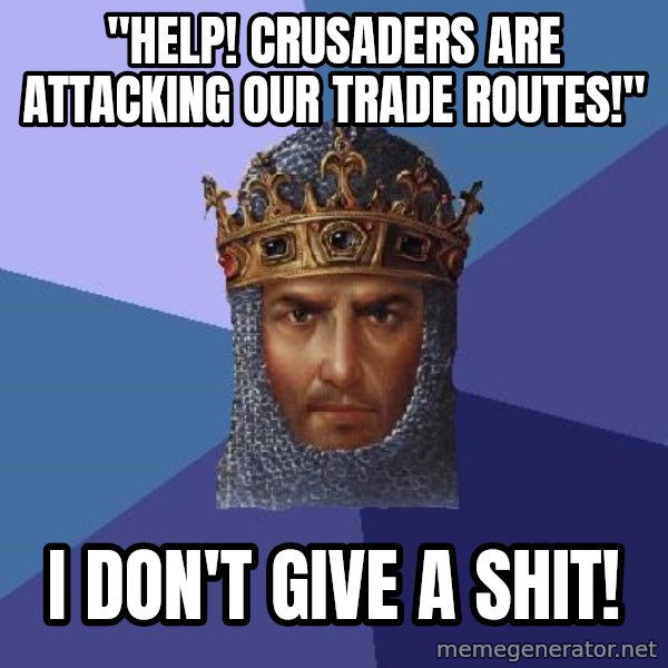 Age Of Empires meme: "Help! Crusaders Are Attacking our Trade Routes!" / I don't give a shit!