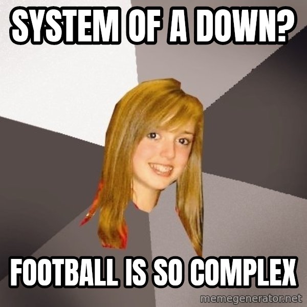 Musically Oblivious 8th Grader meme: System of a down? / Football is so complex