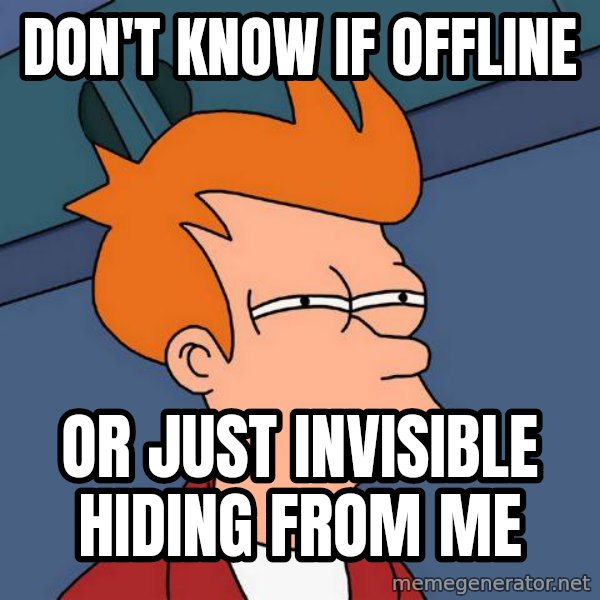 Futurama Fry meme: Don't know if offline / or just invisible hiding from me