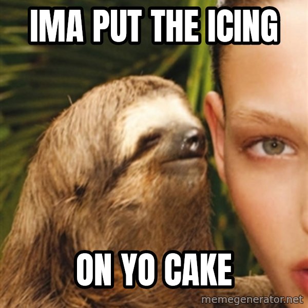 The Rape Sloth meme: ima put the icing / on yo cake