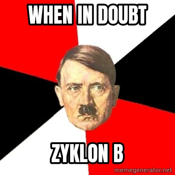 Advice Hitler meme: When in doubt / zyklon b
