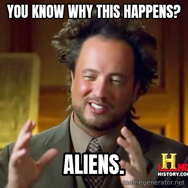 Ancient Aliens meme: You know why this happens? / Aliens.