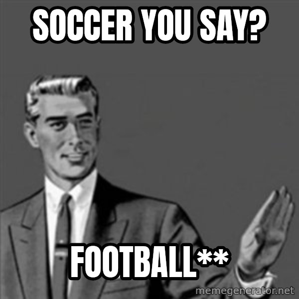 Correction Guy meme: soccer you say? / football**
