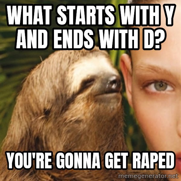 The Rape Sloth meme: What starts with y and ends with d? / you're gonna get raped