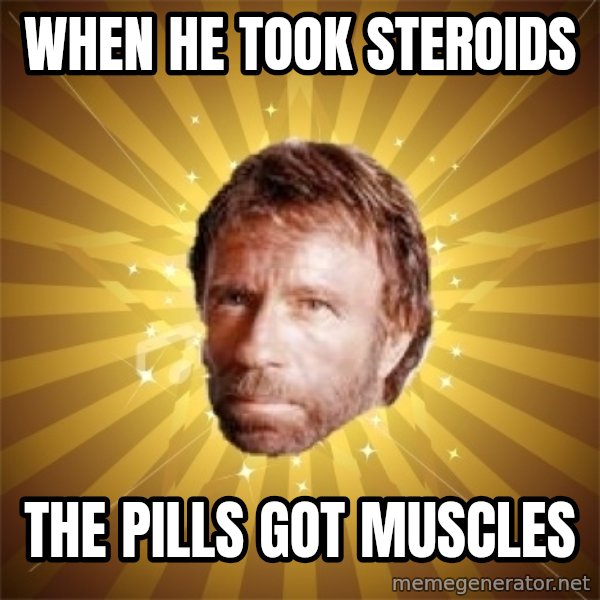 Chuck Norris Advice meme: when he took steroids / the pills got muscles