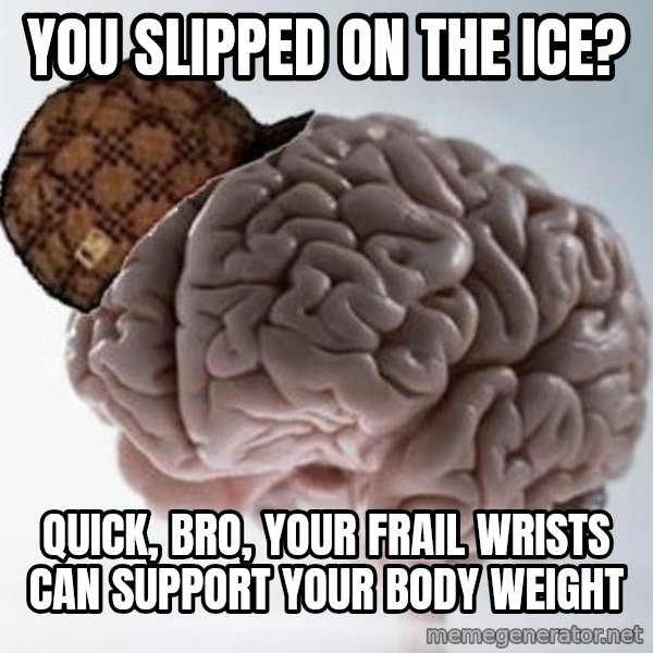 Scumbag Brain meme: you slipped on the Ice? / Quick, Bro, your frail wrists can support your body weight
