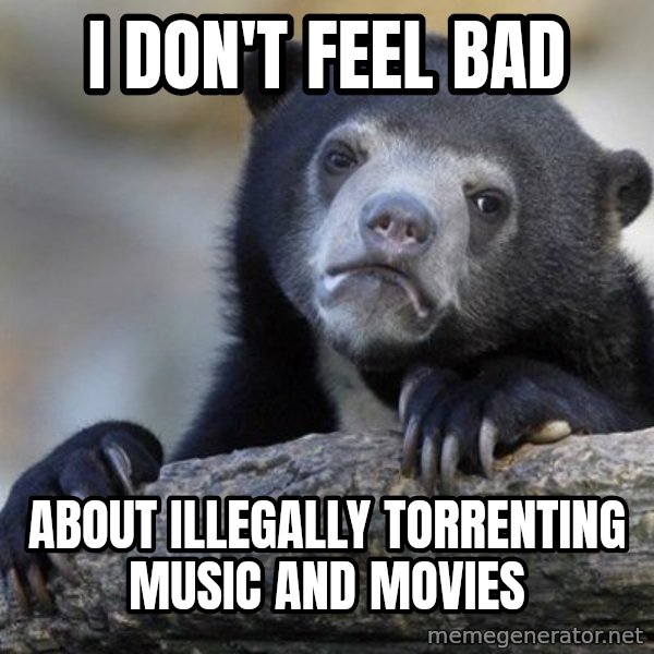 Confession Bear meme: I don't feel bad / about Illegally torrenting music and movies
