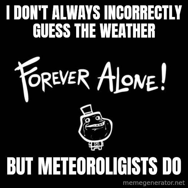 The Most Interesting Man In The World meme: i don't always incorrectly guess the weather / but meteoroligists do