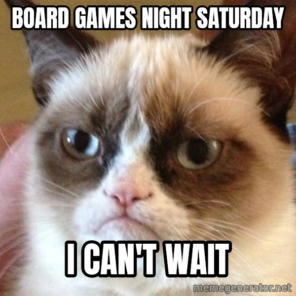 Angry Cat Meme meme: BOARD GAMES NIGHT SATURDAY / I CAN'T WAIT
