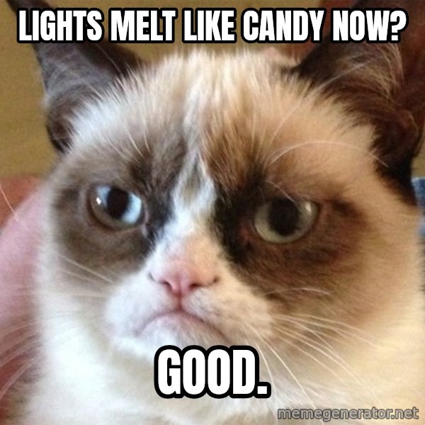 Angry Cat Meme meme: Lights melt like candy now? / Good.