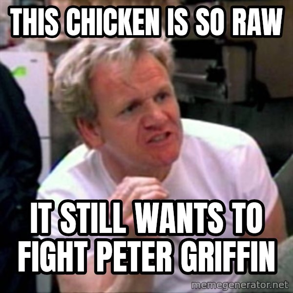 Gordon Ramsay meme: THIS CHICKEN IS SO RAW / IT STILL WANTS TO FIGHT PETER GRIFFIN