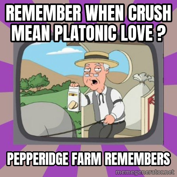 Pepperidge Farm Remembers FG meme: Remember when crush mean platonic love ? / pepperidge farm remembers