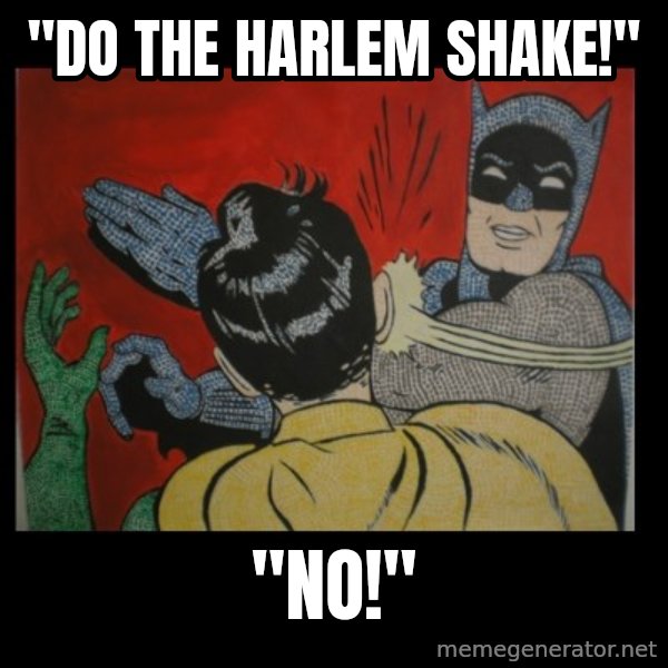 batman slap robin meme: "DO THE HARLEM SHAKE!" / "NO!"