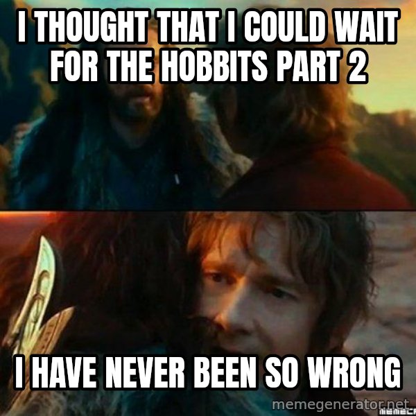 Never Have I Been So Wrong meme: I thought that i could wait for the hobbits part 2 / i have never been so wrong