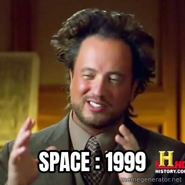 Ancient Aliens meme: SPACE : 1999