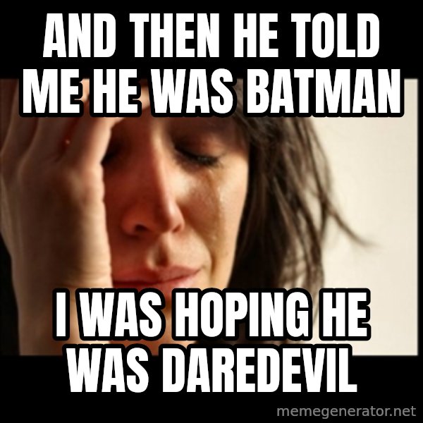 First World Problems meme: AND THEN HE TOLD ME HE WAS BATMAN / I WAS HOPING HE WAS DAREDEVIL