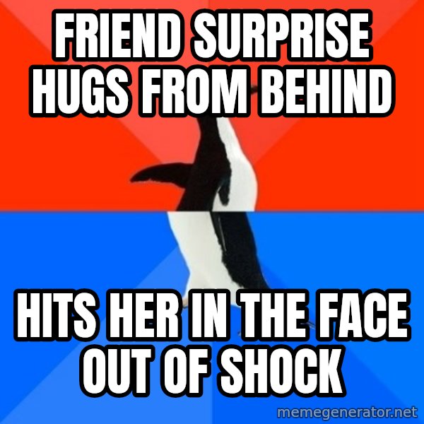 Socially Awesome Awkward Penguin meme: Friend Surprise hugs from behind / Hits her in the face out of shock