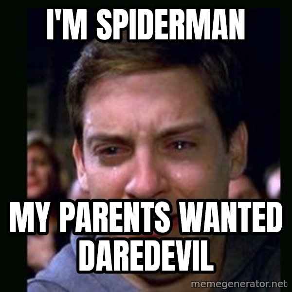 crying peter parker meme: I'M SPIDERMAN / MY PARENTS WANTED DAREDEVIL