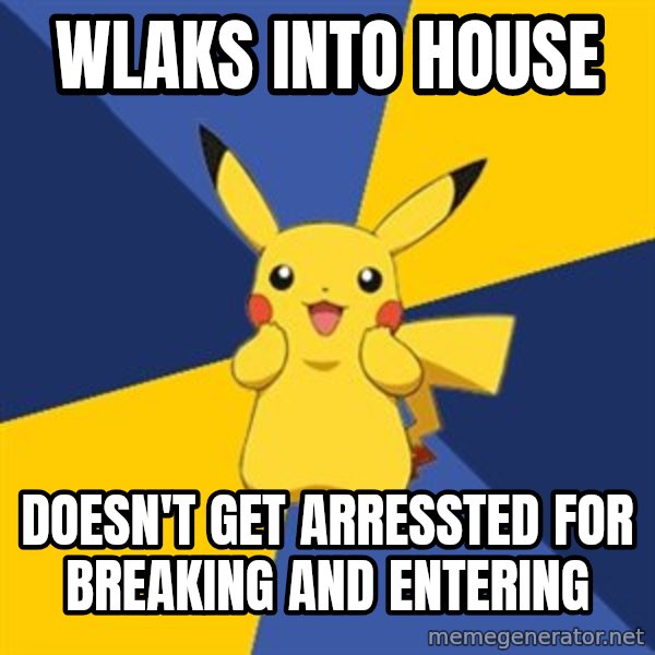 Pokemon Logic  meme: wlaks into house / doesn't get arressted for breaking and entering