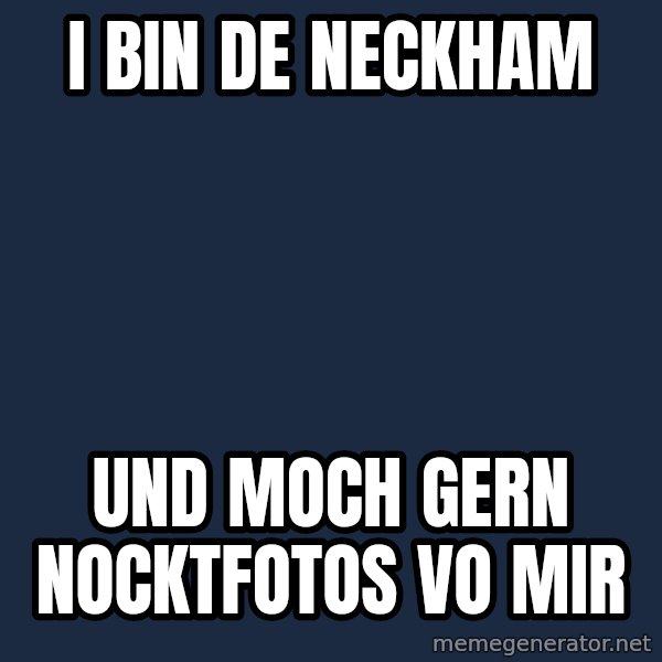 Jonnen Neuvo meme: i bin de neckham / und moch gern nocktfotos vo mir