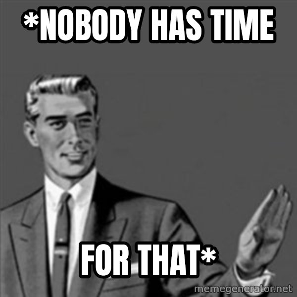 Correction Guy meme: *Nobody has time / For That*