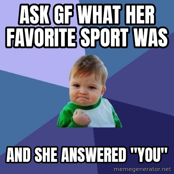 Success Kid meme: ask gf what her favorite sport was / and she answered "you"